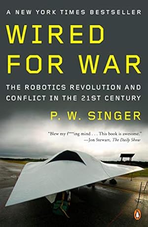 Wired for War: The Robotics Revolution and Conflict in the 21st Century