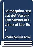  La maquina sexual del Varon/ The Sexual Machine of the Boy