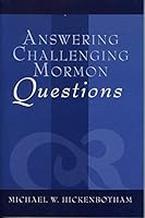 Answering Challenging Mormon Questions: Replies to 130 Queries by Friends and Critics of the Lds Church 0882905368 Book Cover