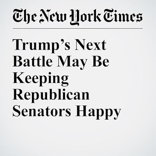Trump&rsquo;s Next Battle May Be Keeping Republican Senators Happy cover art