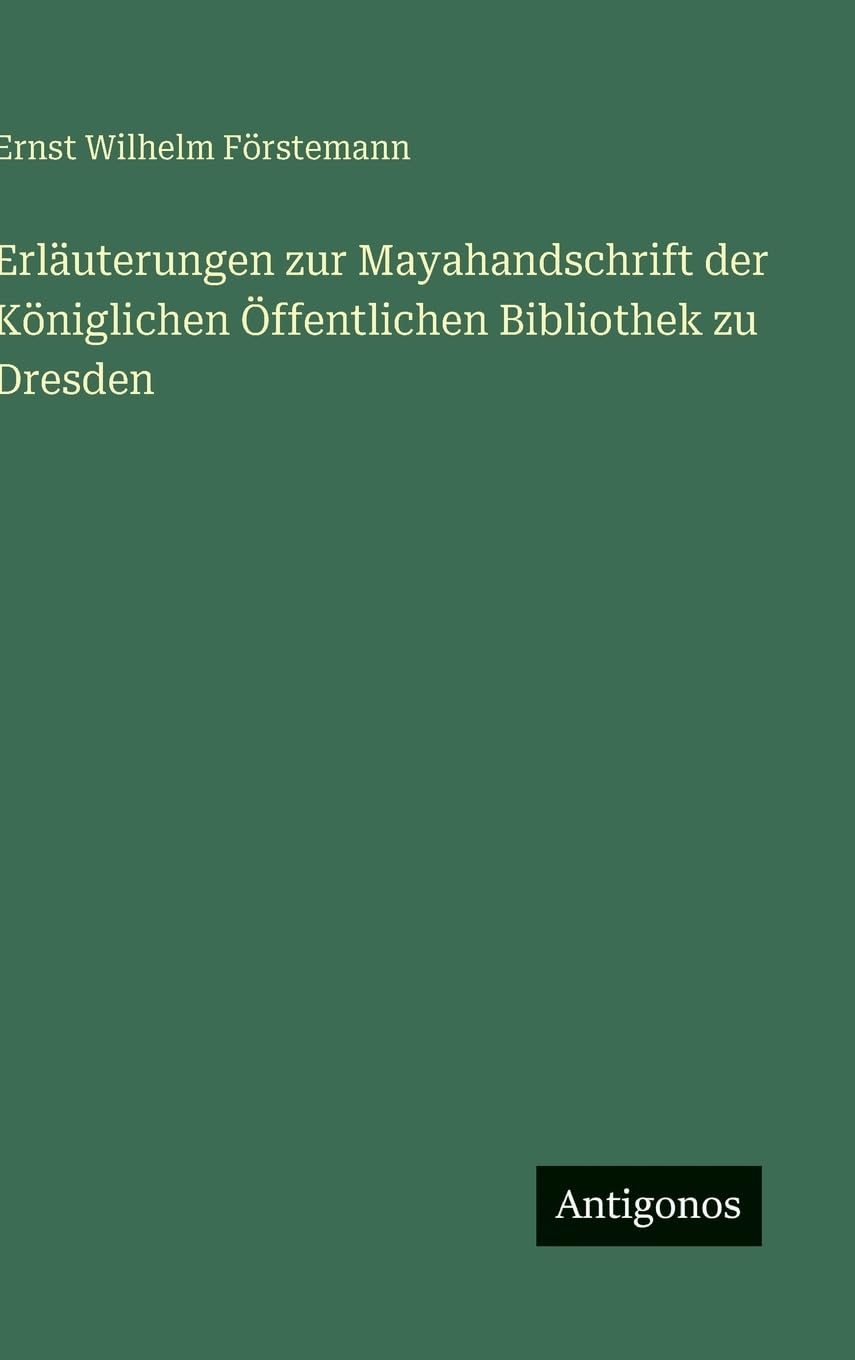 Erläuterungen zur Mayahandschrift der Königlichen Öffentlichen Bibliothek zu Dresden