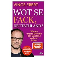 Wot Se Fack, Deutschland?: Warum unsere Gefühle den Verstand verloren haben | Ein mutiges Buch, das hoffentlich nicht jedem gefallen wird.