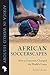 African Soccerscapes: How a Continent Changed the World’s Game (Ohio Africa in World History)