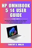 HP OMNIBOOK 5 14 USER GUIDE: The All-in-One Beginner's Manual for Setup, Windows 11 Tips, Smart Customization, AI Features, and Everyday Performance Mastery