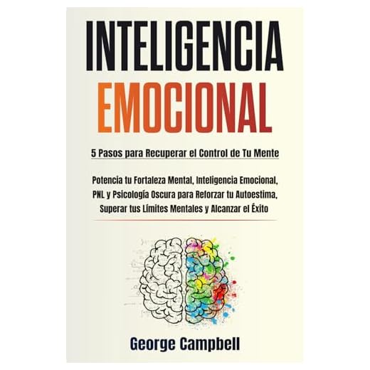 Inteligencia Emocional: Potencia tu Fortaleza Mental, Inteligencia Emocional, PNL y Psicología Oscura para Reforzar tu Autoestima, Superar tus Límites Mentales y Alcanzar el Éxito