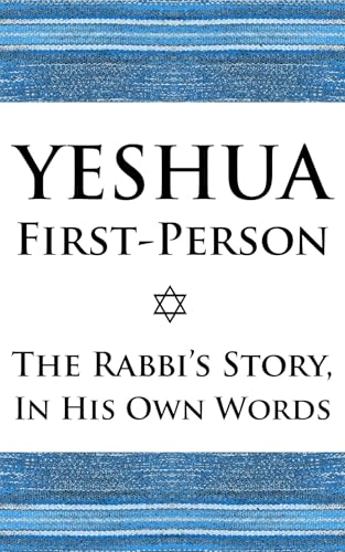 Yeshua First-Person: The Rabbi's Story, In His Own Words