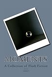  Moments: A Collection of Flash Fiction