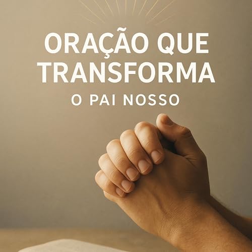 Ora&ccedil;&atilde;o que Transforma: O Pai Nosso Vivo