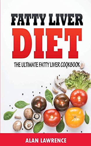 Fatty Liver Diet: The Ultimate Fatty Liver Cookbook: 60 Recipes To Help You Combat Fatty Liver Disease (Fatty Liver Diet, Fatty Liver Cure, Fatty Liver Diet Recipes)