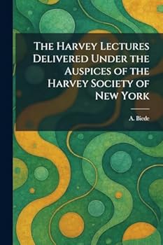 The Harvey Lectures Delivered Under the Auspices of the Harvey Society of New York