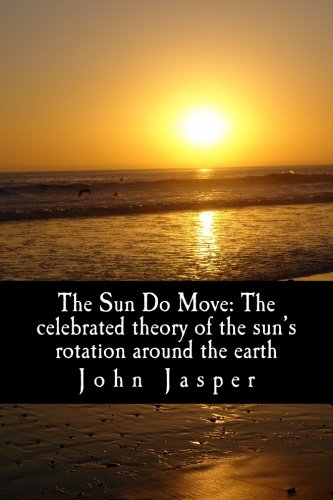 The Sun Do Move: The celebrated theory of the sun's rotation around the earth