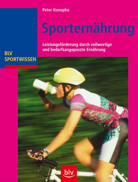 Sporternährung: Leistungsförderung durch vollwertige und bedarfsangepasste Ernährung (BLV Sportwissen)