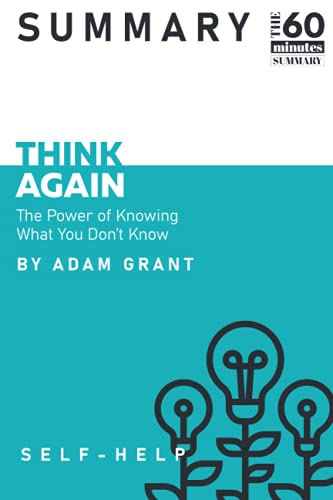 Summary: Think Again - The Power of Knowing What You Donât Know by Adam Grant