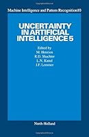 Uncertainty in Artificial Intelligence 5 (Machine Intelligence and Pattern Recognition) 0444887385 Book Cover