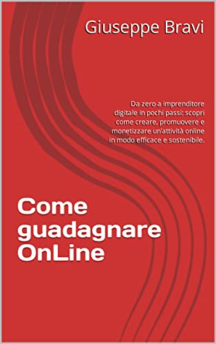 Come guadagnare OnLine: Da zero a imprenditore digitale in pochi passi: scopri come creare, promuovere e monetizzare un’attività online in modo efficace e sostenibile.