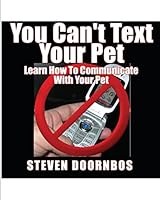 You Can't Text Your Pet: Learn How to Communicate with Your Pet 1511903953 Book Cover