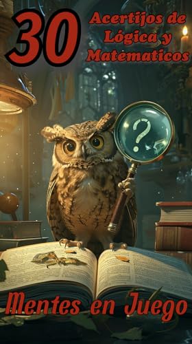 Mentes en Juego: 30 Acertijos con Desafíos de Lógica y retos Matematicos para Aficionados a los Enigmas: Rompecabezas Intrigantes. Agudiza el Ingenio y ... de adultos y niños (Spanish Edition)