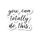 You Can Totally Do This Sticker Inspirational Quotes Stickers - Laptop Stickers - 2.5" Vinyl Decal - Laptop, Phone, Tablet Vinyl Decal Sticker S4250