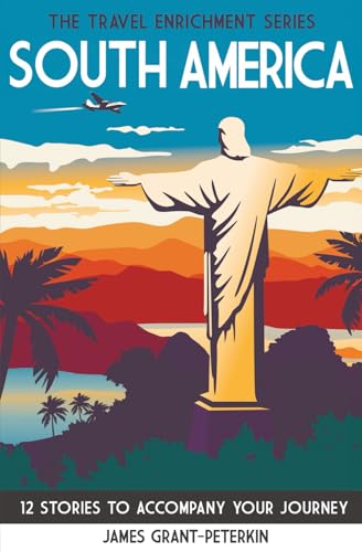 South America: 12 Stories to Accompany Your Journey (The Travel E...