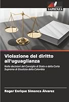 Violazione del diritto all'uguaglianza: Nelle decisioni del Consiglio di Stato e della Corte Suprema di Giustizia della Colombia (Italian Edition) 6203918180 Book Cover