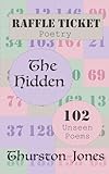 Raffle Ticket Poetry. The Hidden.: 102 Unseen Poems