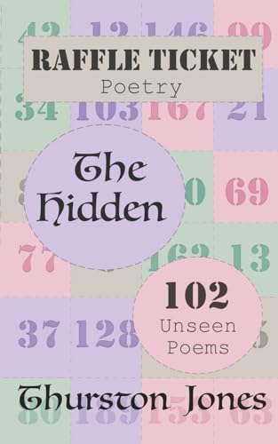 Raffle Ticket Poetry. The Hidden.: 102 Unseen Poems