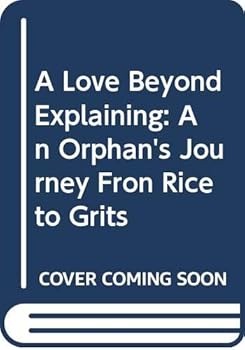 Paperback A Love Beyond Explaining: An Orphan's Journey Fron Rice to Grits Book