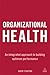 Organizational Health: An Integrated Approach to Building Optimum Performance