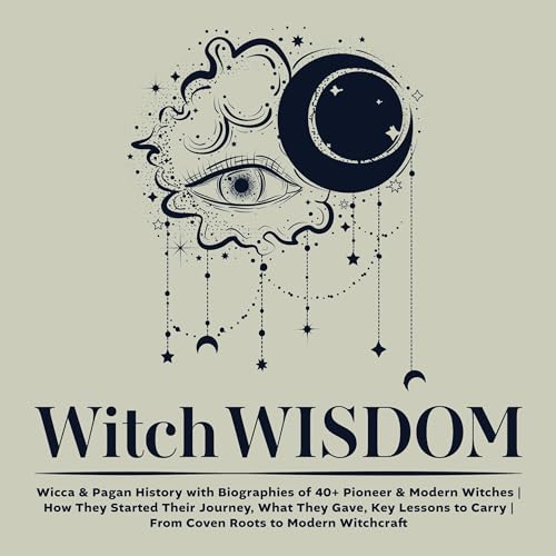Witch Wisdom: Wicca & Pagan History with Biographies of 40+ Pioneer & Modern Witches cover art