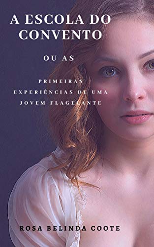 A Escola Do Convento: Ou As Primeiras Experiências De Uma Jovem Flagelante.