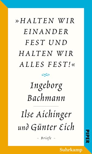 Salzburger Bachmann Edition: »halten wir einander fest und halten wir alles fest!«. Der Briefwechsel Ingeborg Bachmann - Ilse Aichinger und Guenter Eich