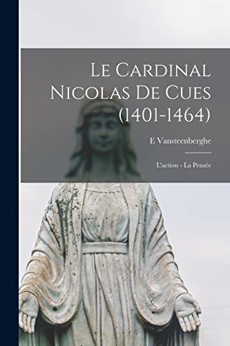 Le Cardinal Nicolas De Cues (1401-1464): L'action - La Pensée (French Edition)