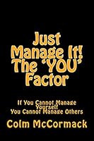 Just Manage It! the You Factor: If You Cannot Manage Yourself You Cannot Manage Others 1505469791 Book Cover
