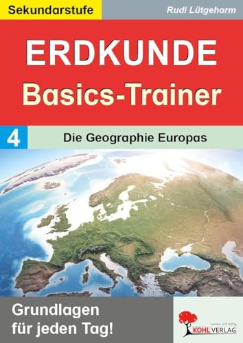 Erdkunde-Basics-Trainer Band 4: Die Geographie Europas Klasse 5-10 | Länder, Hauptstädte, Flüsse, Gebirge, Europäische Union | Topographie üben | 44 ... Grundlagen wiederholen und festigen)