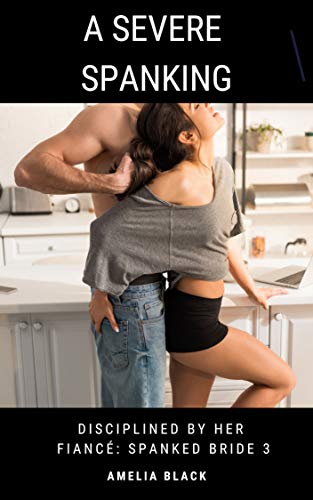 A Severe Spanking: Disciplined by Her Fiancé (Spanked Bride Book 3)