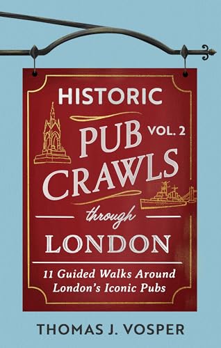 Historic Pub Crawls Through London, Vol. 2: 11 Guided Walks Around London's Iconic Pubs and Landmarks - the perfect gift!