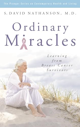 Ordinary Miracles: Learning from Breast Cancer Survivors (The Praeger Series on Contemporary Health and Living)