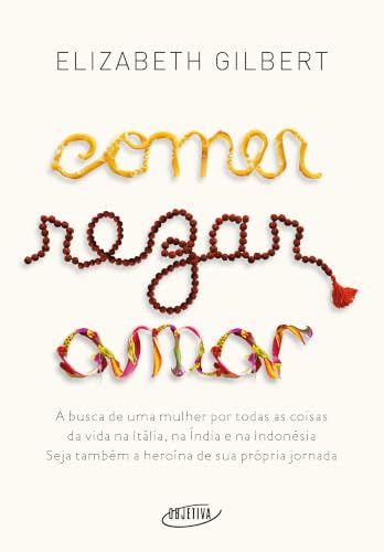 Comer, rezar, amar: A Busca De Uma Mulher Por Todas As Coisas Da Vida Na Itália, Na Índia E Na Indonésia