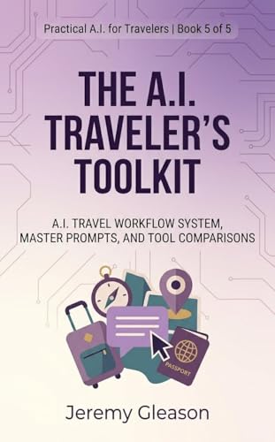 The A.I. Traveler's Toolkit: The Complete AI Prompt Library for ChatGPT, Gemini, and Claude: Trip Planning Workflows, Tools, Comparisons, and Copy-Paste ... Trips (Practical AI for Travelers Book 5)