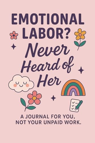 Emotional Labor? Never Heard of Her: A Journal For You, Not Your Unpaid Work