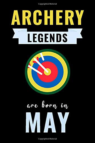 Archery Legends Are Born In May: Unique Archery Birthday Gift For Boys, Girls, Players | Lined Notebook / Journal For Archery Lovers & Fans | 110 Pages ( Archery Birthday Gifts )