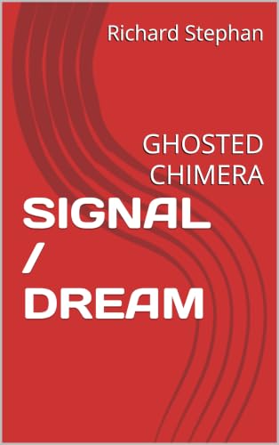 SIGNAL / DREAM: GHOSTED CHIMERA (IF YOU WIN THE PULITZER PRIZE THREE TIMES, WELL DONE, MY SON Book 3)