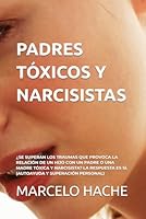 PADRES TÓXICOS Y NARCISISTAS: ¿ SE SUPERAN LOS TRAUMAS QUE PROVOCA LA RELACIÓN DE UN HIJO CON UN PADRE O UNA MADRE TÓXICA Y NARCISISTA? LA RESPUESTA ... Y SUPERACIÓN PERSONAL) (Spanish Edition) B0D5WKP1QQ Book Cover