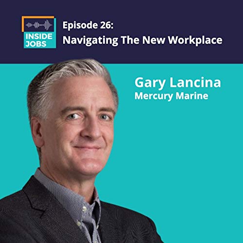 Ep. 26 - Navigating The New Workplace - Gary Lancina, Mercury Marine