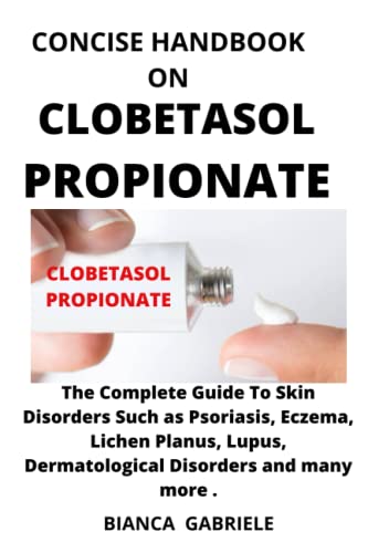 CONCISE HANDBOOK ON CLOBETASOL PROPIONATE: The complete guide on skin disorders and how to address it.