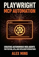 Playwright MCP Automation: Creating Autonomous Web Agents for Testing, APIs, and Intelligent Interactions (Agentic Systems Engineering Series) B0G26BGBQG Book Cover