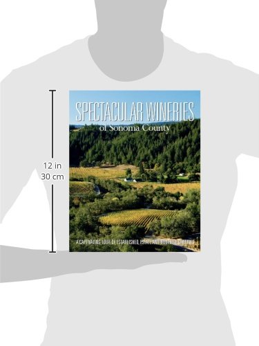 Spectacular Wineries of Sonoma County: A Captivating Tour of Established, Estate and Boutique Wineries (Spectacular Wineries series)