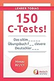  150 C-Tests!: Das ultimative Übungsbuch für clevere Deutschlerner
