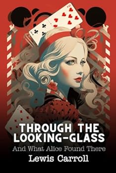 Through the Looking-Glass: And What Alice Found There