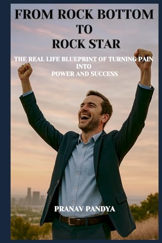 FROM ROCK BOTTOM TO ROCK STAR : The Real Life Blueprint of Turning Pain into Power and Success